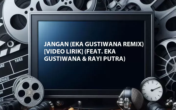 Jangan (Eka Gustiwana Remix) [Video Lirik] (Feat. Eka Gustiwana & Rayi Putra)