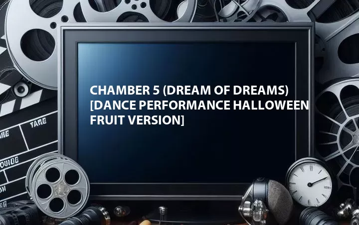 Chamber 5 (Dream of Dreams) [Dance Performance Halloween Fruit Version]