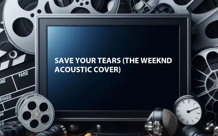 Save Your Tears (The Weeknd Acoustic Cover)