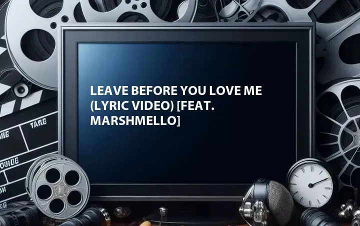 Leave Before You Love Me (Lyric Video) [Feat. Marshmello]