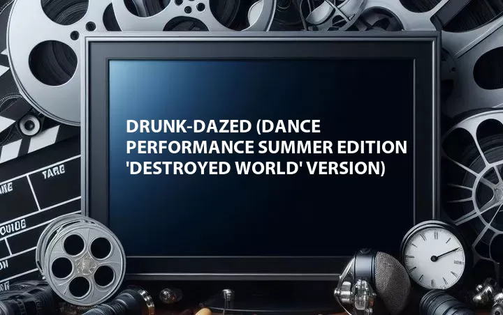 Drunk-Dazed (Dance Performance Summer Edition 'Destroyed World' Version)