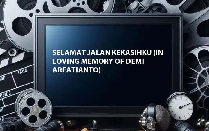 Selamat Jalan Kekasihku (In Loving Memory of Demi Arfatianto)