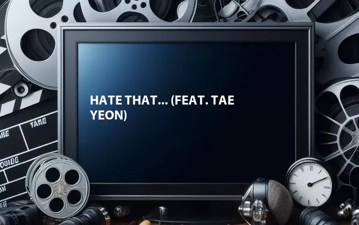 Hate That... (Feat. Tae Yeon)