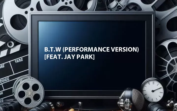B.T.W (Performance Version) [Feat. Jay Park]