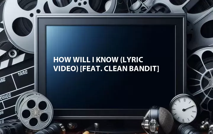 How Will I Know (Lyric Video) [Feat. Clean Bandit]