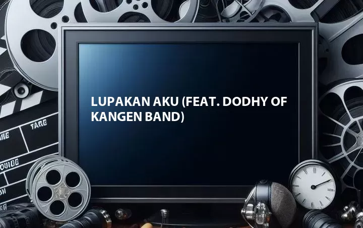Lupakan Aku (Feat. Dodhy of Kangen Band)