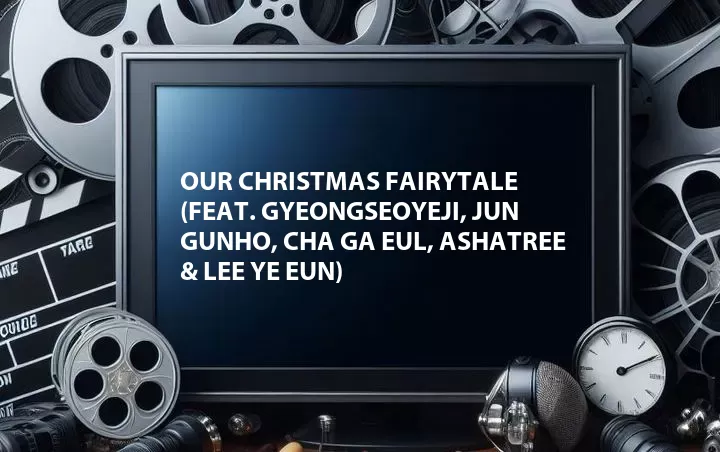 Our Christmas Fairytale (Feat. GyeongseoYeji, Jun Gunho, Cha Ga Eul, AshaTree & Lee Ye Eun)