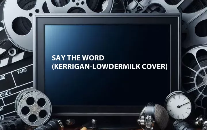 Say the Word (Kerrigan-Lowdermilk Cover)
