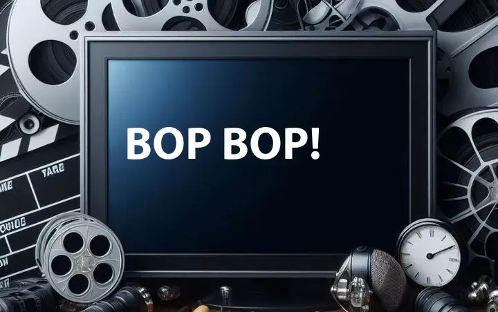 Bop Bop!